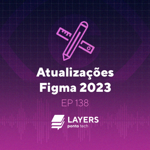 Layers Ponto Tech - Atualizações Figma 2023